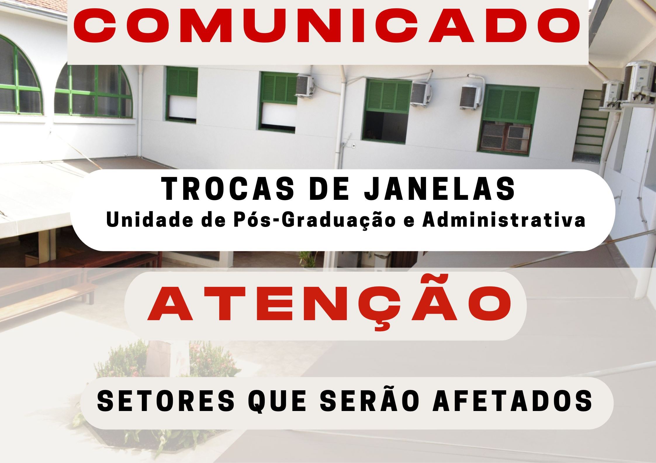 COMUNICADO TROCA DE JANELAS NA UNIDADE DE PÓS-GRADUAÇÃO E ADMINISTRATIVA